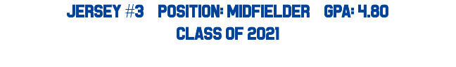 Jersey #3 Position: MidFielder GPA: 4.80 Class of 2021 